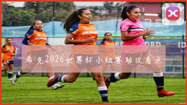 希克2026世界杯小组赛助攻看点