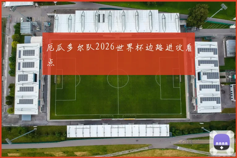 厄瓜多尔队2026世界杯边路进攻看点