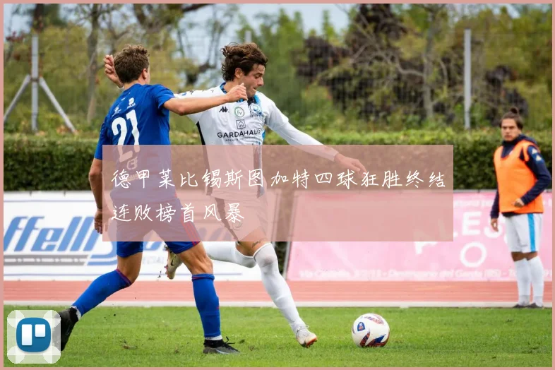 德甲莱比锡斯图加特四球狂胜终结连败榜首风暴