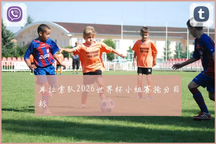 库拉索队2026世界杯小组赛抢分目标