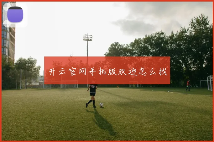 开云官网手机版欢迎怎么找
