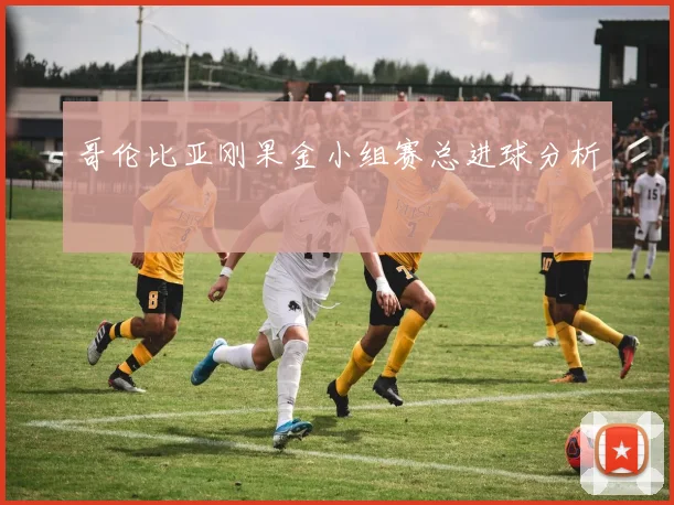 哥伦比亚刚果金小组赛总进球分析